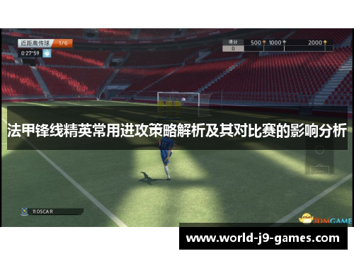 法甲锋线精英常用进攻策略解析及其对比赛的影响分析