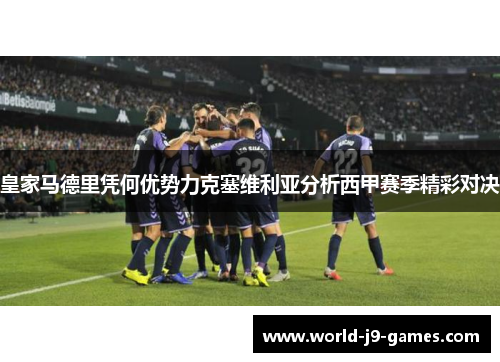 皇家马德里凭何优势力克塞维利亚分析西甲赛季精彩对决