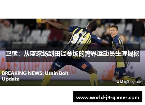 卫猛：从篮球场到田径赛场的跨界运动员生涯揭秘