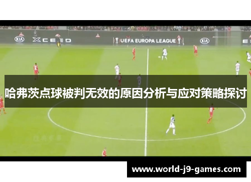 哈弗茨点球被判无效的原因分析与应对策略探讨