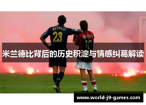 米兰德比背后的历史积淀与情感纠葛解读