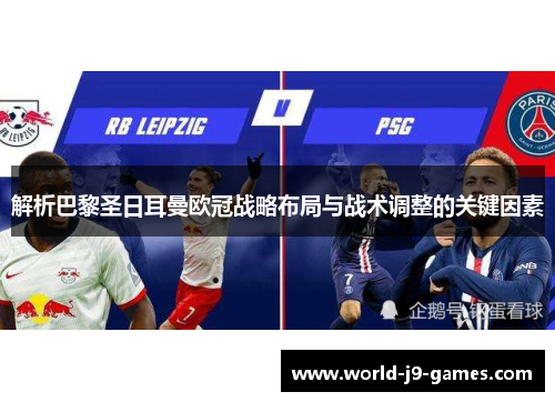 解析巴黎圣日耳曼欧冠战略布局与战术调整的关键因素 解析巴黎圣日耳曼欧冠战略布局与战术调整的关键因素