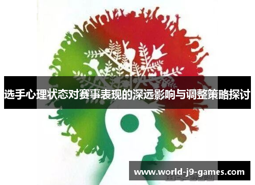 选手心理状态对赛事表现的深远影响与调整策略探讨