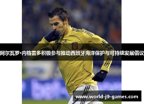 阿尔瓦罗·内格雷多积极参与推动西班牙海洋保护与可持续发展倡议 阿尔瓦罗·内格雷多积极参与推动西班牙海洋保护与可持续发展倡议