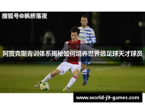 阿贾克斯青训体系揭秘如何培养世界级足球天才球员