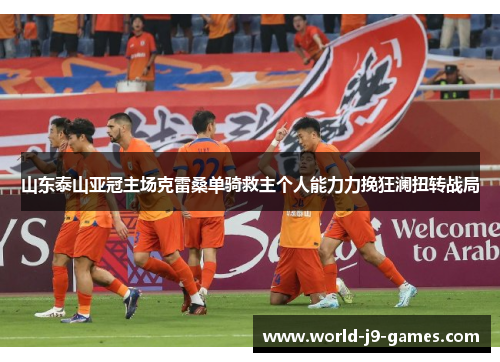 山东泰山亚冠主场克雷桑单骑救主个人能力力挽狂澜扭转战局