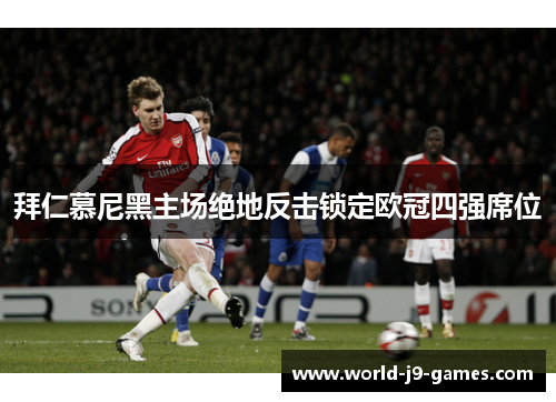 拜仁慕尼黑主场绝地反击锁定欧冠四强席位